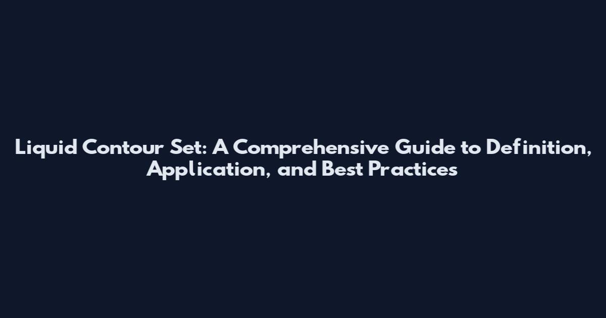 Liquid Contour Set: A Comprehensive Guide to Definition, Application, and Best Practices