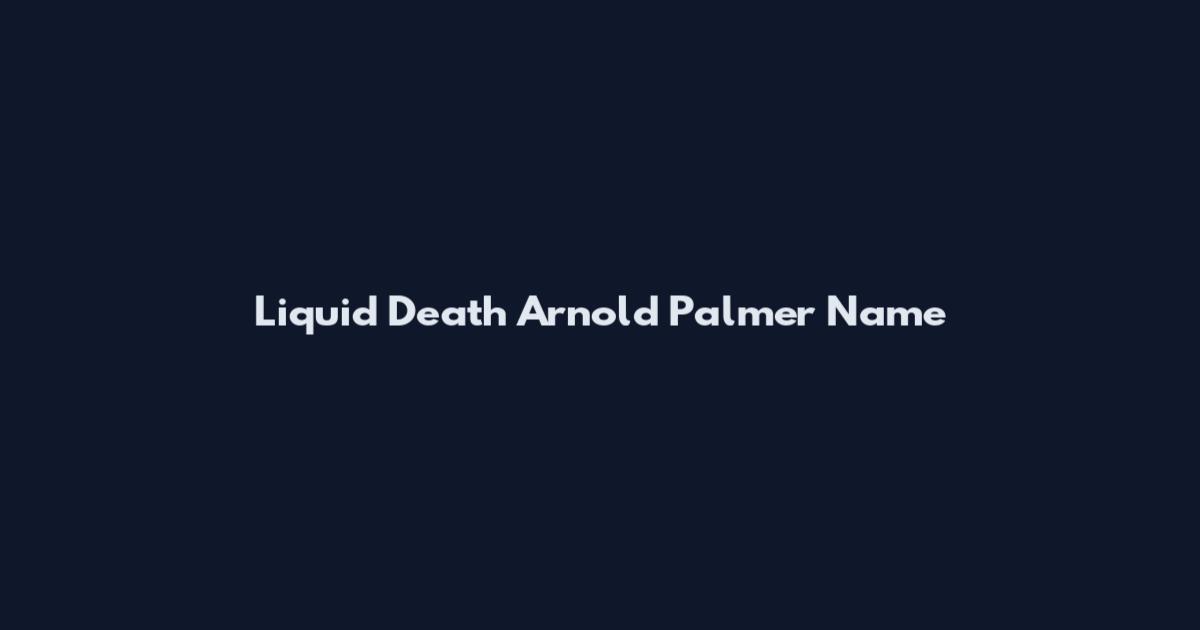 Liquid Death Arnold Palmer Name