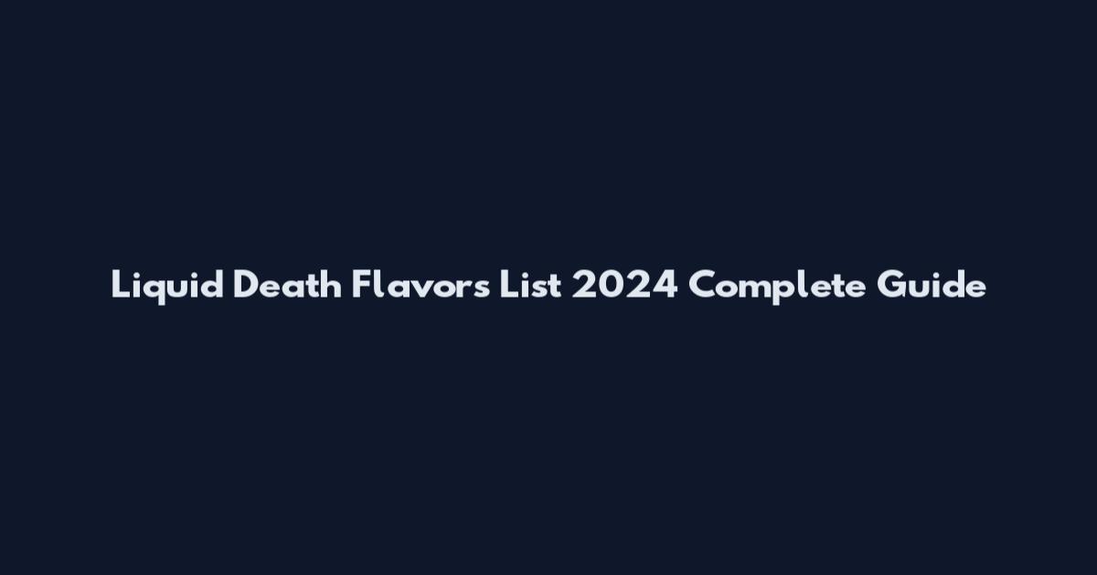 Liquid Death Flavors List 2024 Complete Guide