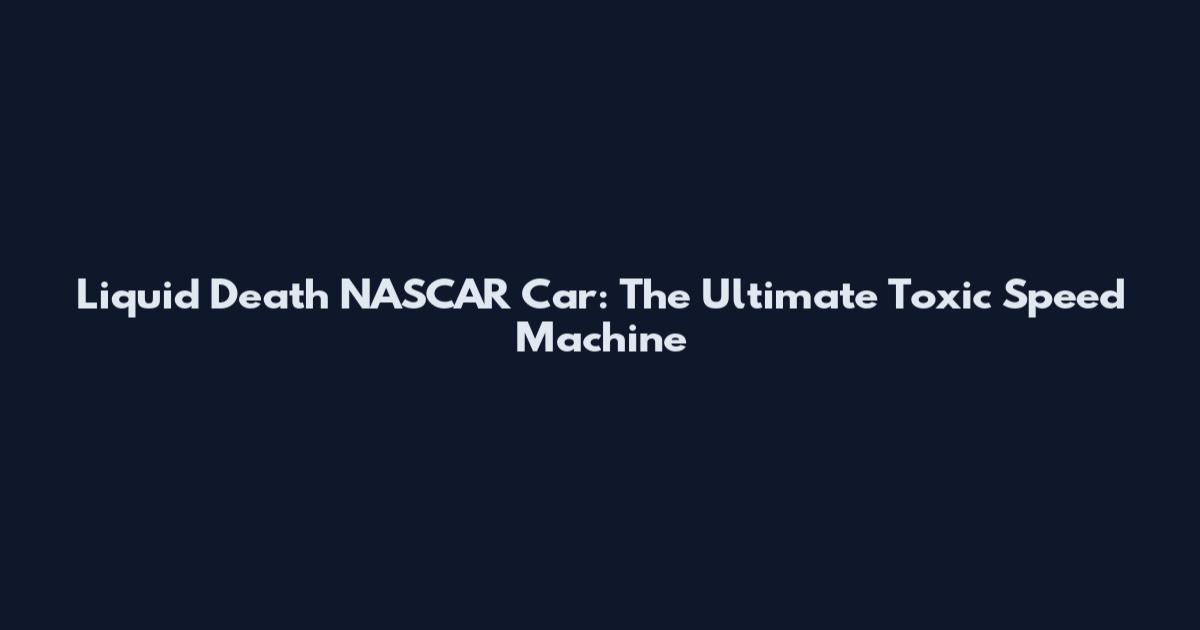 Liquid Death NASCAR Car: The Ultimate Toxic Speed Machine