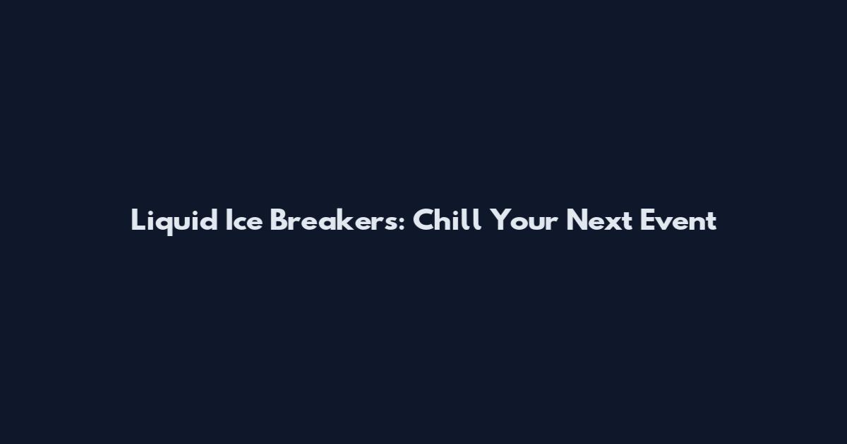 Liquid Ice Breakers: Chill Your Next Event