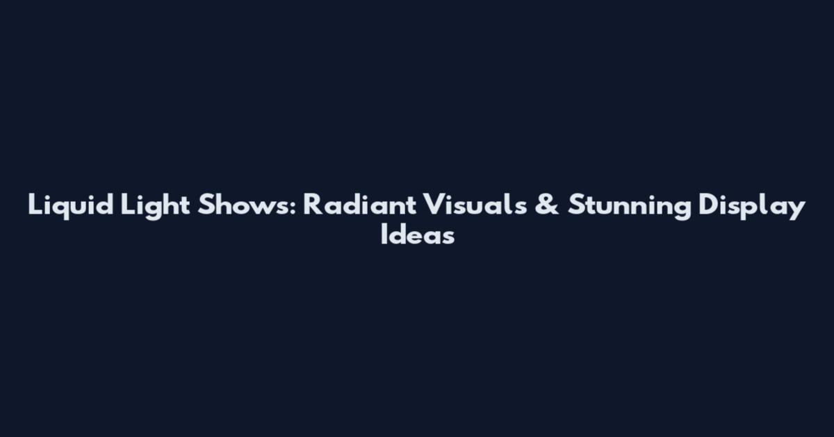 Liquid Light Shows: Radiant Visuals & Stunning Display Ideas