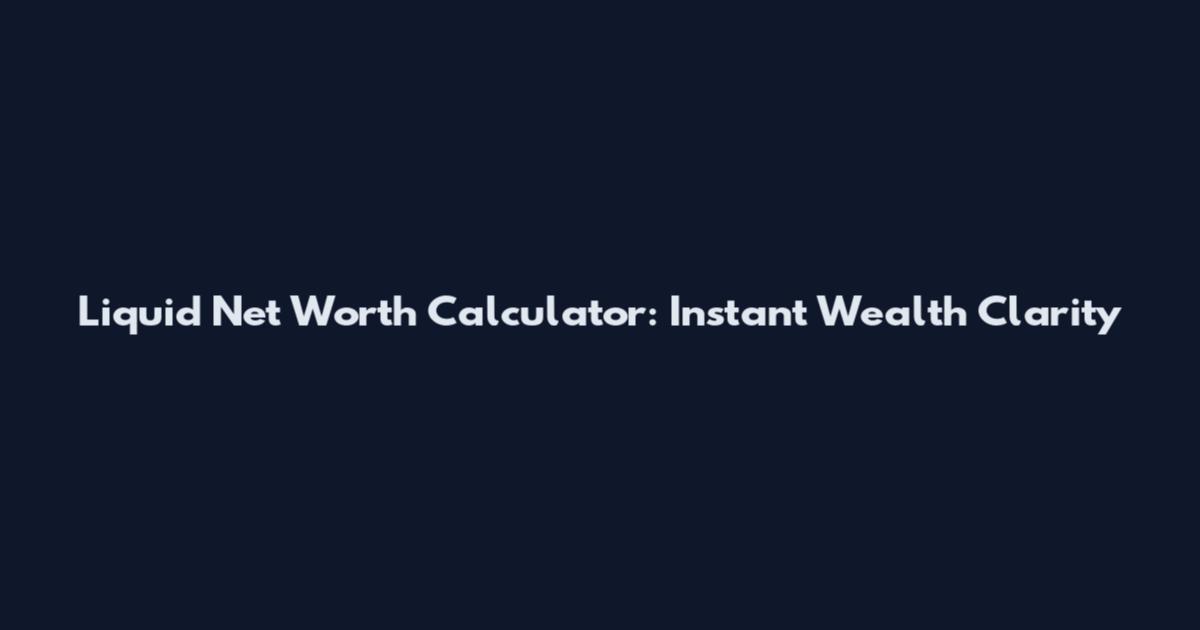 Liquid Net Worth Calculator: Instant Wealth Clarity