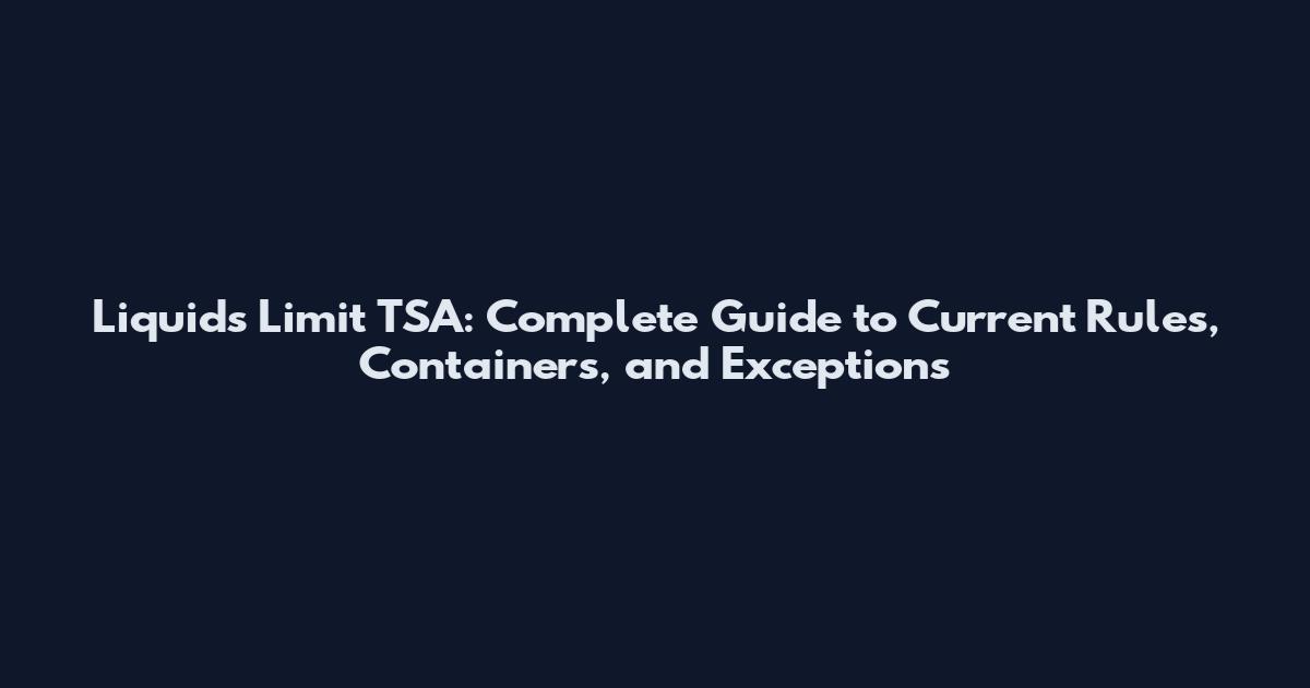 Liquids Limit TSA: Complete Guide to Current Rules, Containers, and Exceptions