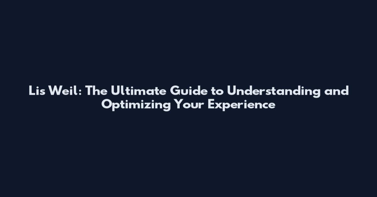 Lis Weil: The Ultimate Guide to Understanding and Optimizing Your Experience