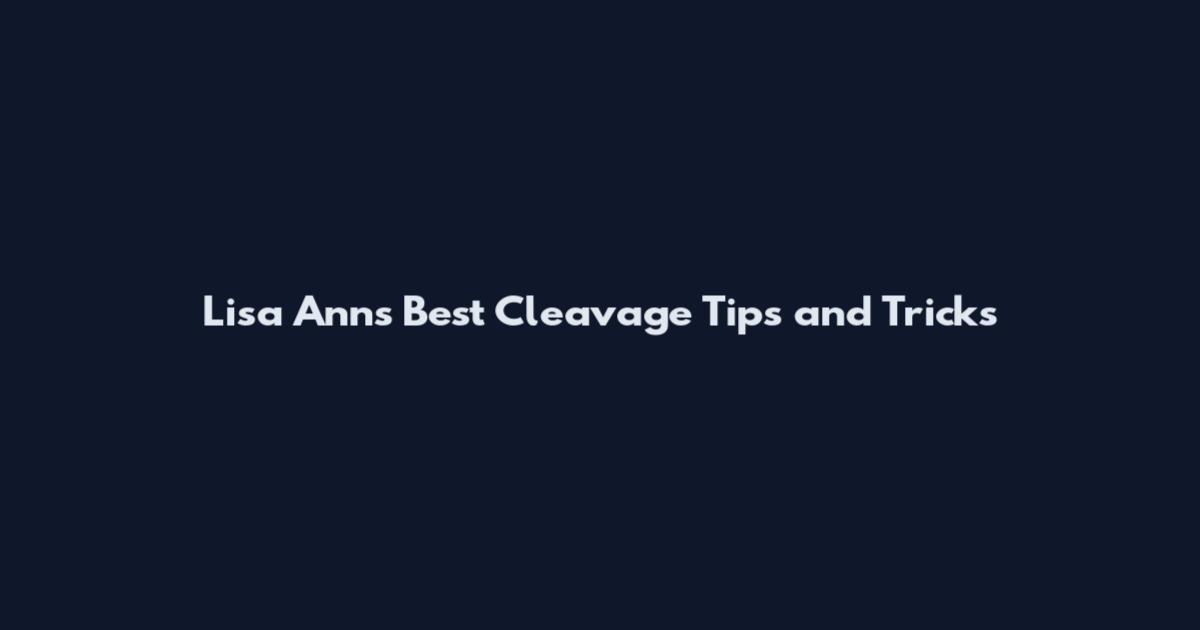 Lisa Ann's Best Cleavage Tips and Tricks