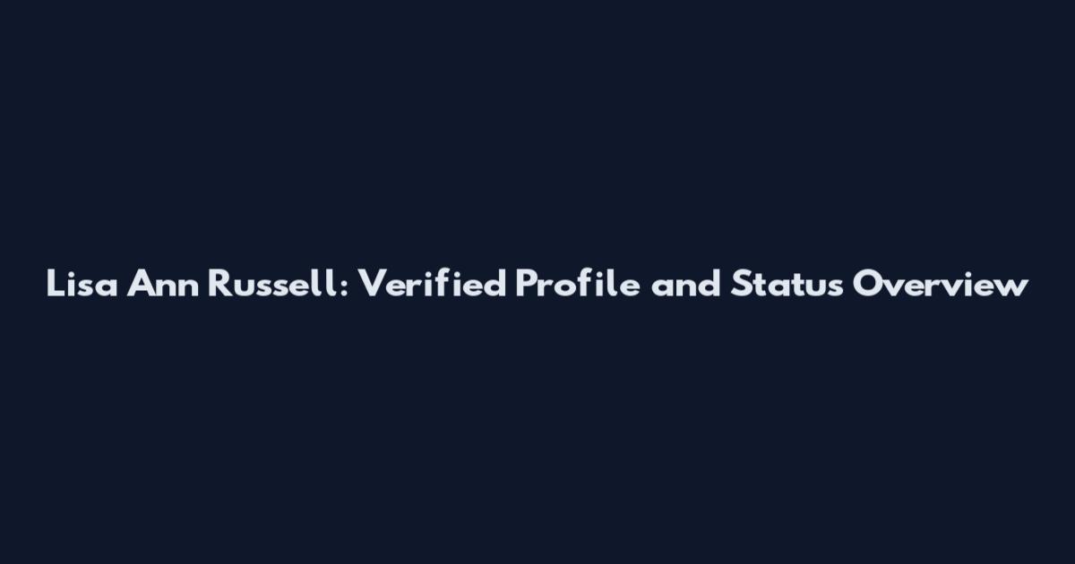 Lisa Ann Russell: Verified Profile and Status Overview