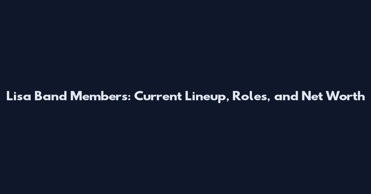 Lisa Band Members: Current Lineup, Roles, and Net Worth