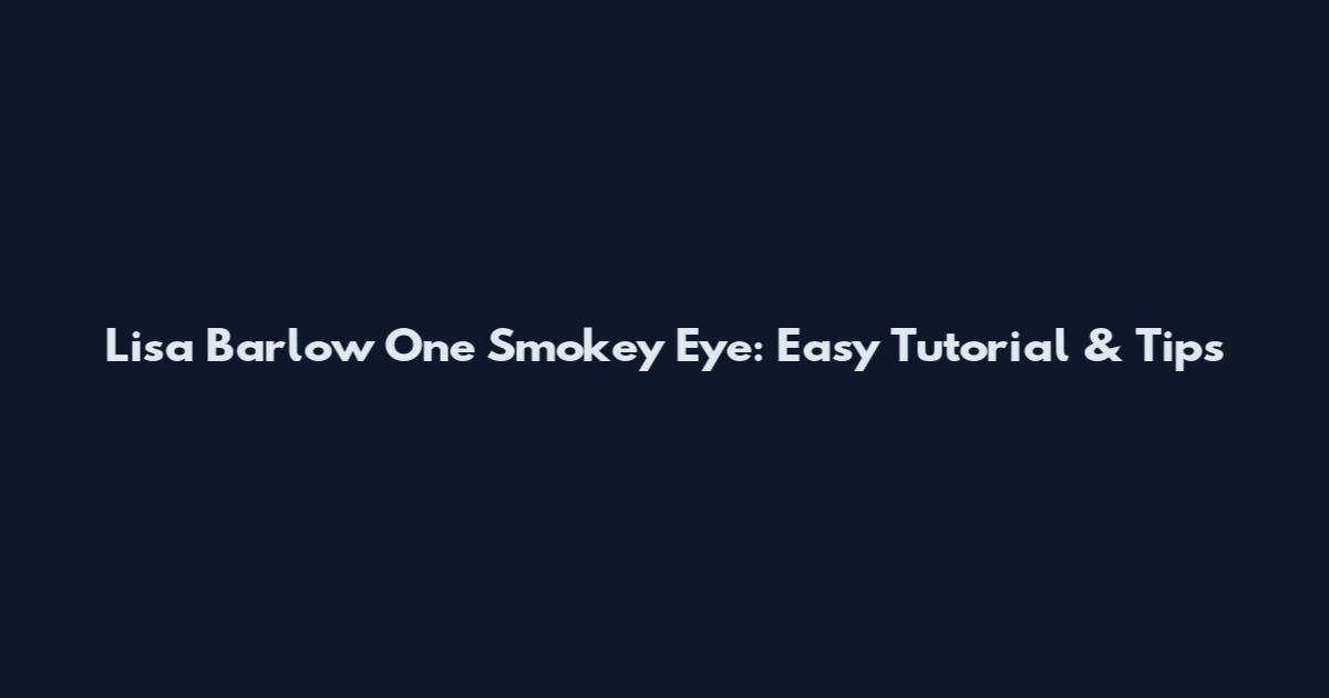 Lisa Barlow One Smokey Eye: Easy Tutorial & Tips