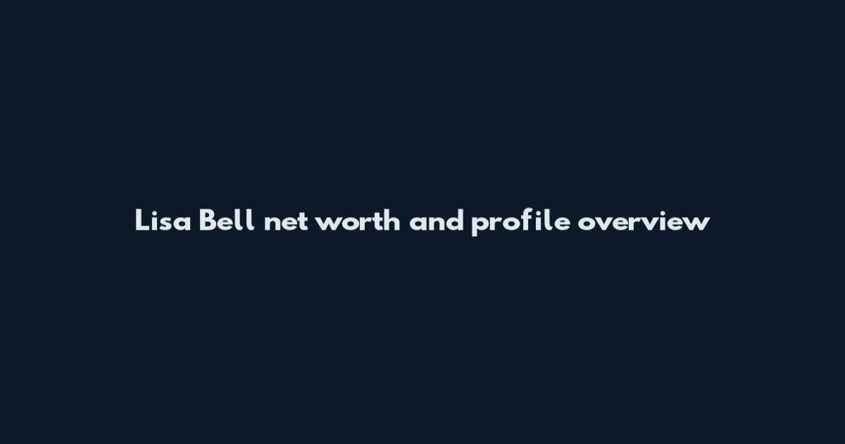 Lisa Bell net worth and profile overview