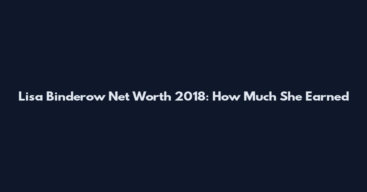 Lisa Binderow Net Worth 2018: How Much She Earned