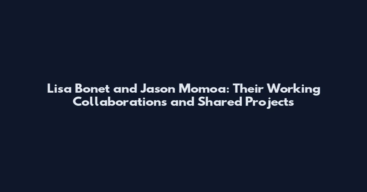 Lisa Bonet and Jason Momoa: Their Working Collaborations and Shared Projects