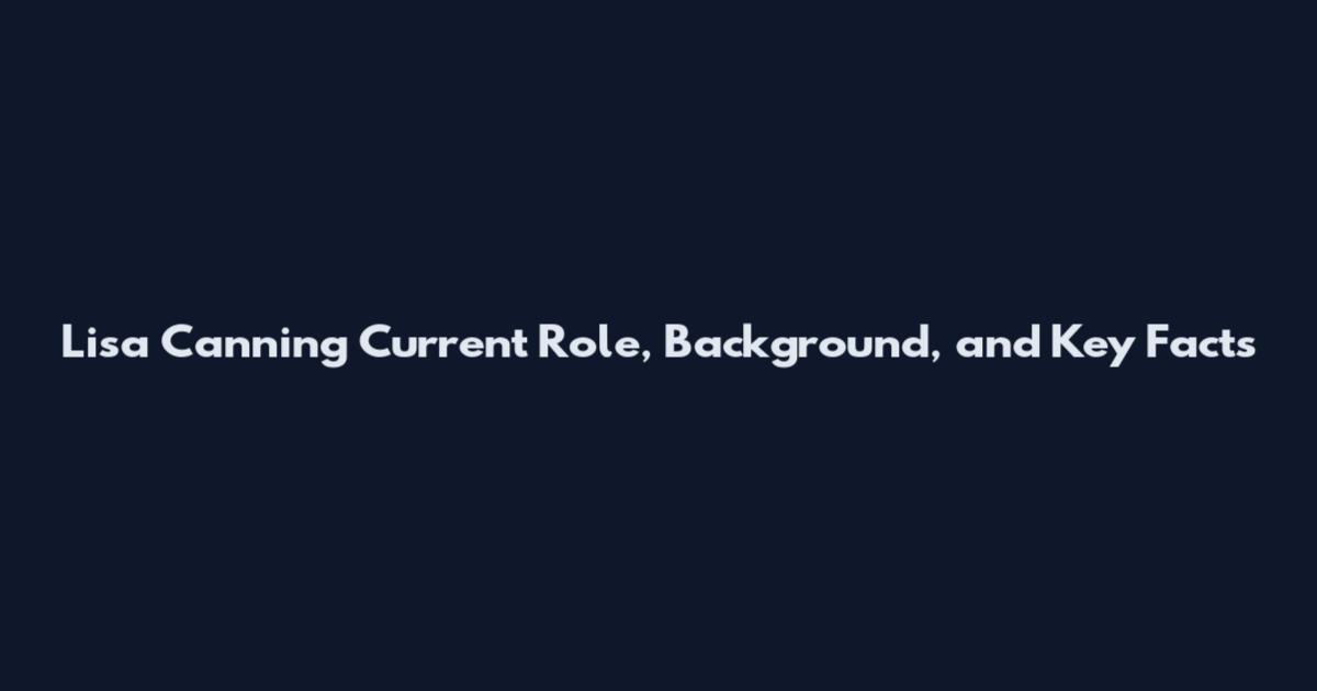 Lisa Canning Current Role, Background, and Key Facts