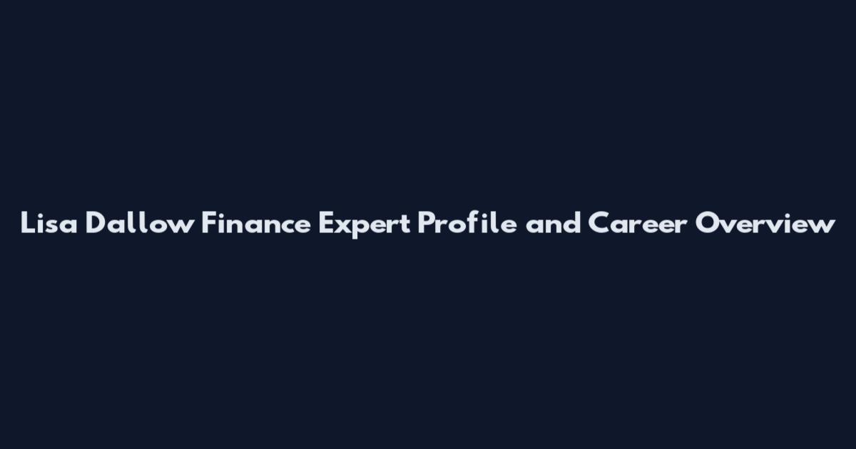 Lisa Dallow Finance Expert Profile and Career Overview