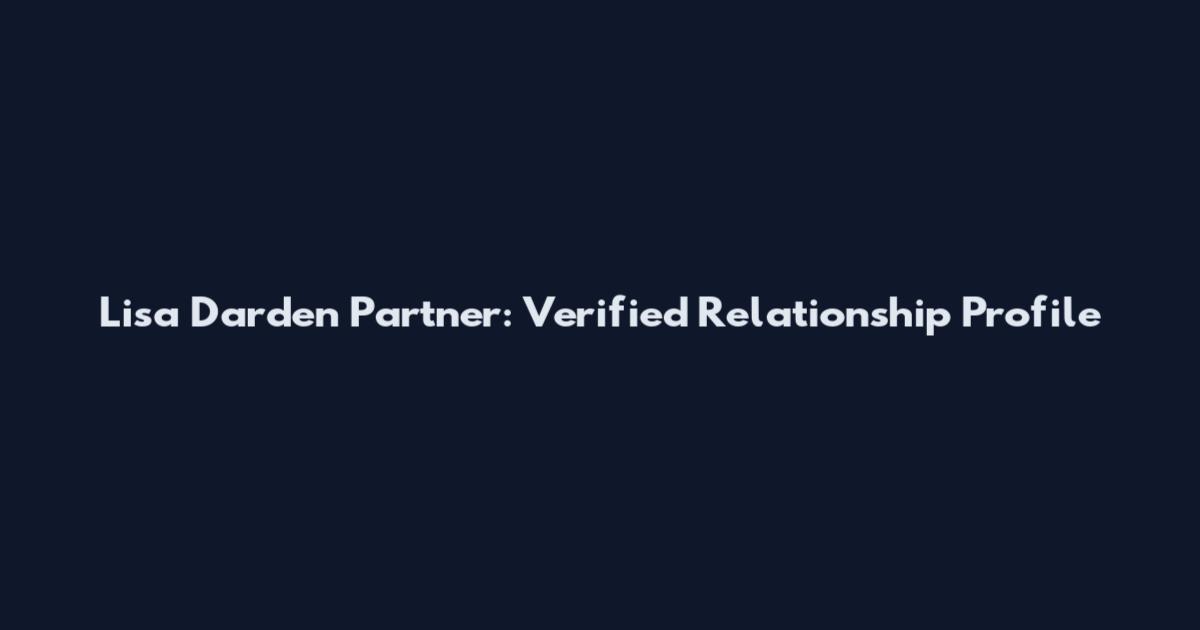 Lisa Darden Partner: Verified Relationship Profile
