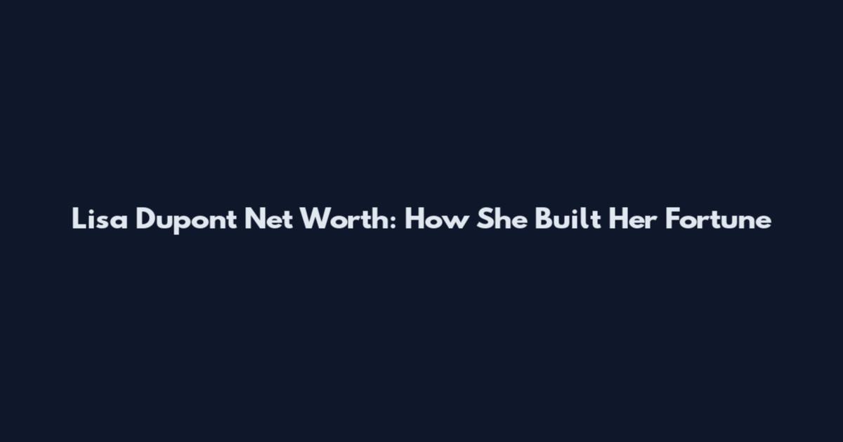 Lisa Dupont Net Worth: How She Built Her Fortune