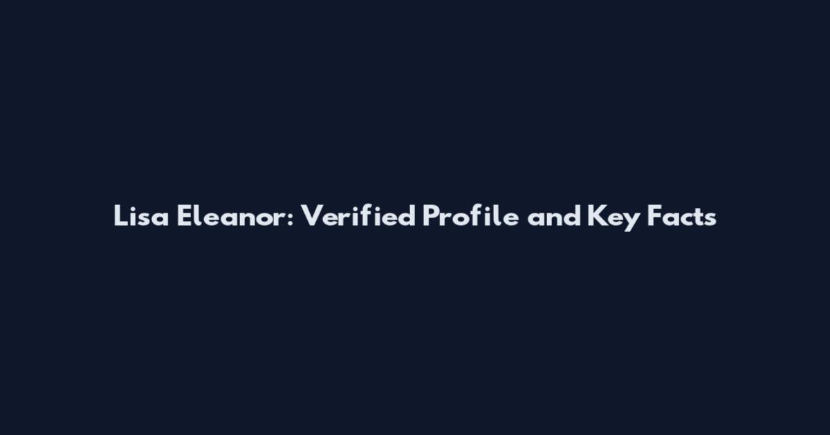 Lisa Eleanor: Verified Profile and Key Facts