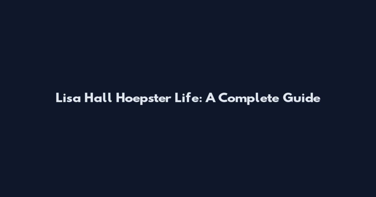 Lisa Hall Hoepster Life: A Complete Guide