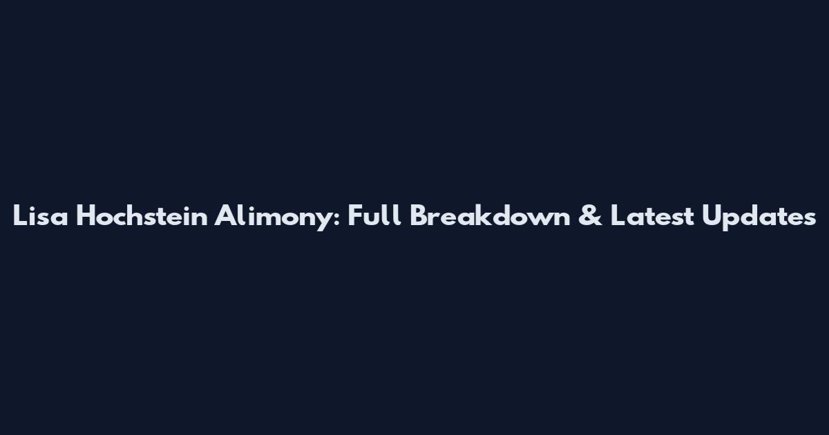 Lisa Hochstein Alimony: Full Breakdown & Latest Updates