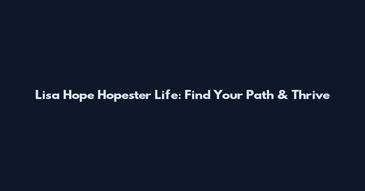 Lisa Hope Hopester Life: Find Your Path & Thrive