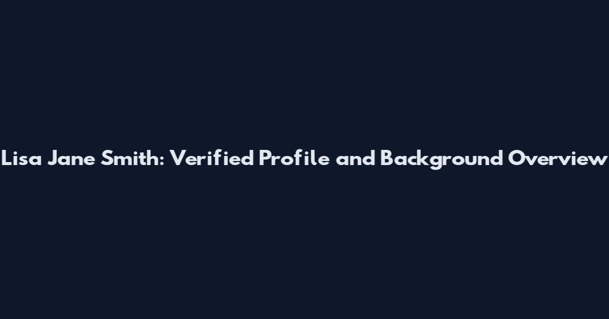 Lisa Jane Smith: Verified Profile and Background Overview