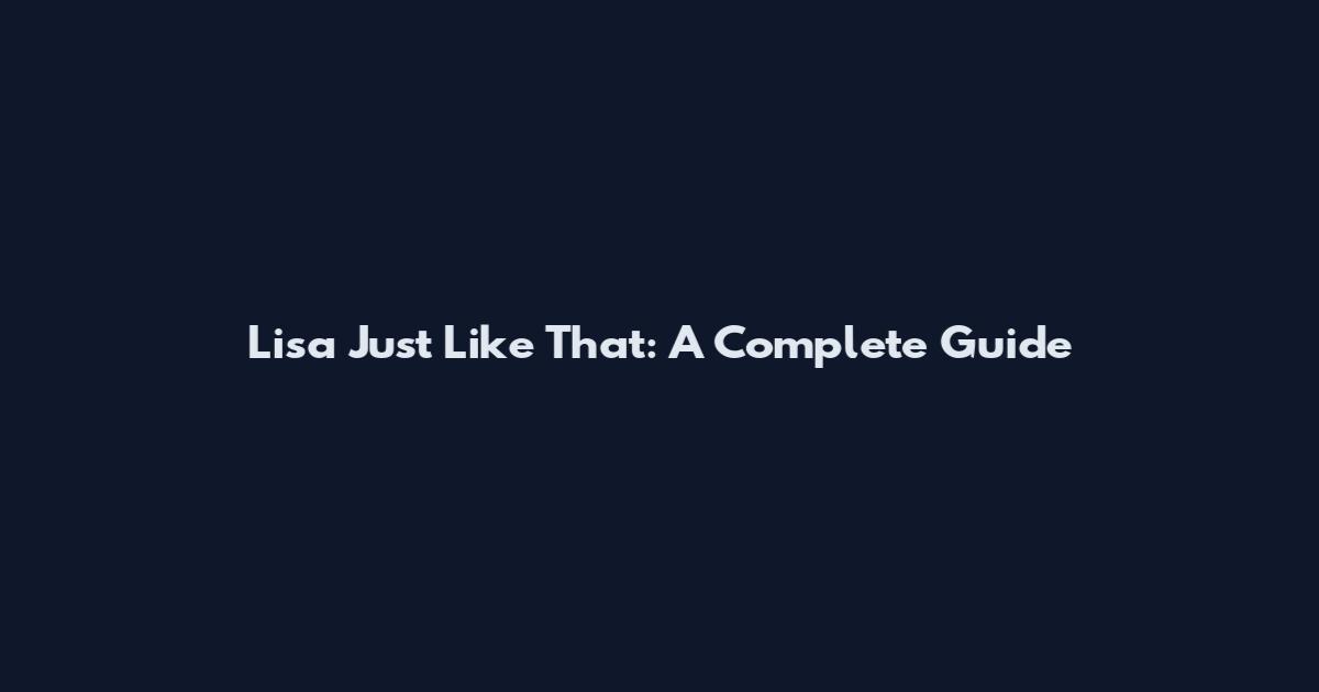 Lisa Just Like That: A Complete Guide