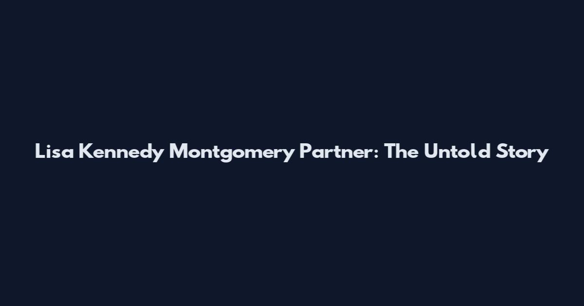 Lisa Kennedy Montgomery Partner: The Untold Story