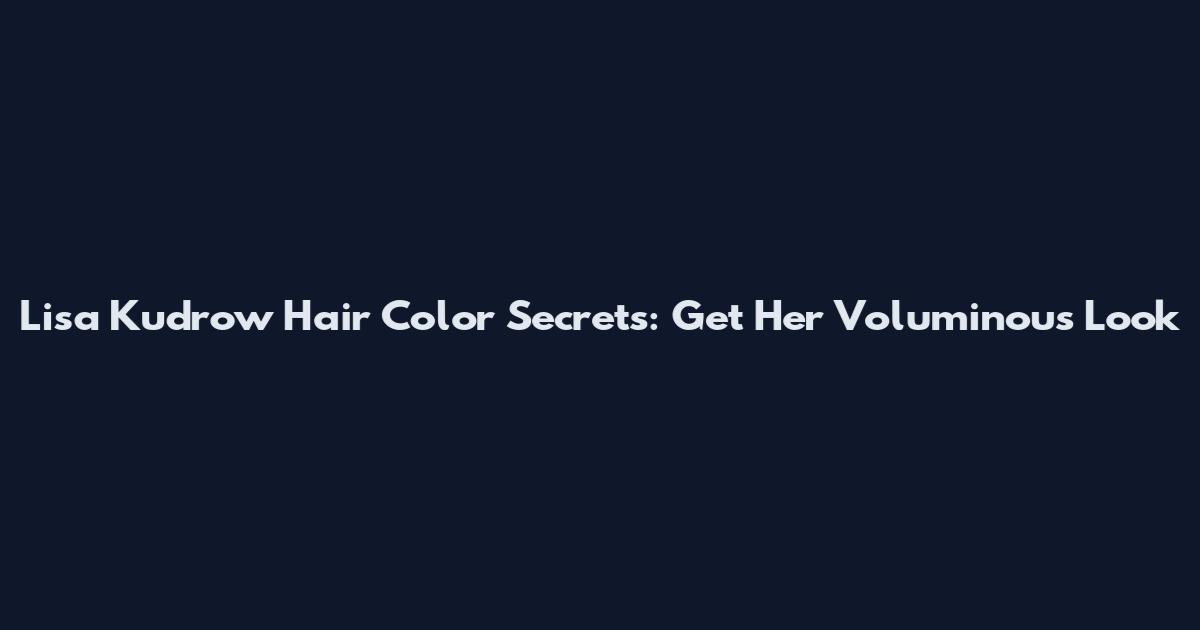 Lisa Kudrow Hair Color Secrets: Get Her Voluminous Look