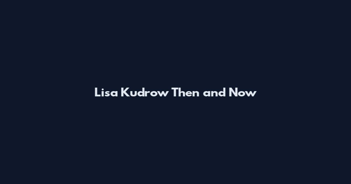 Lisa Kudrow Then and Now
