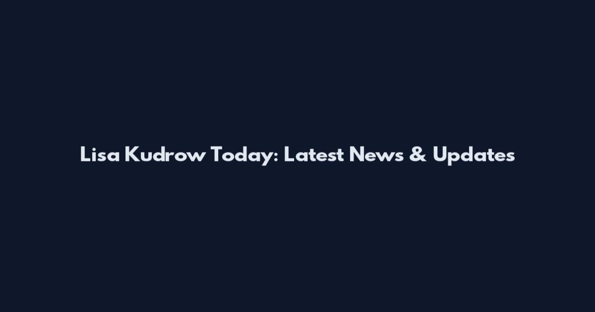 Lisa Kudrow Today: Latest News & Updates