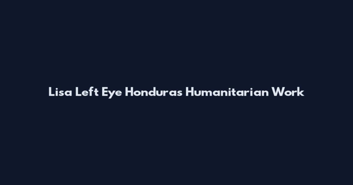 Lisa Left Eye Honduras Humanitarian Work