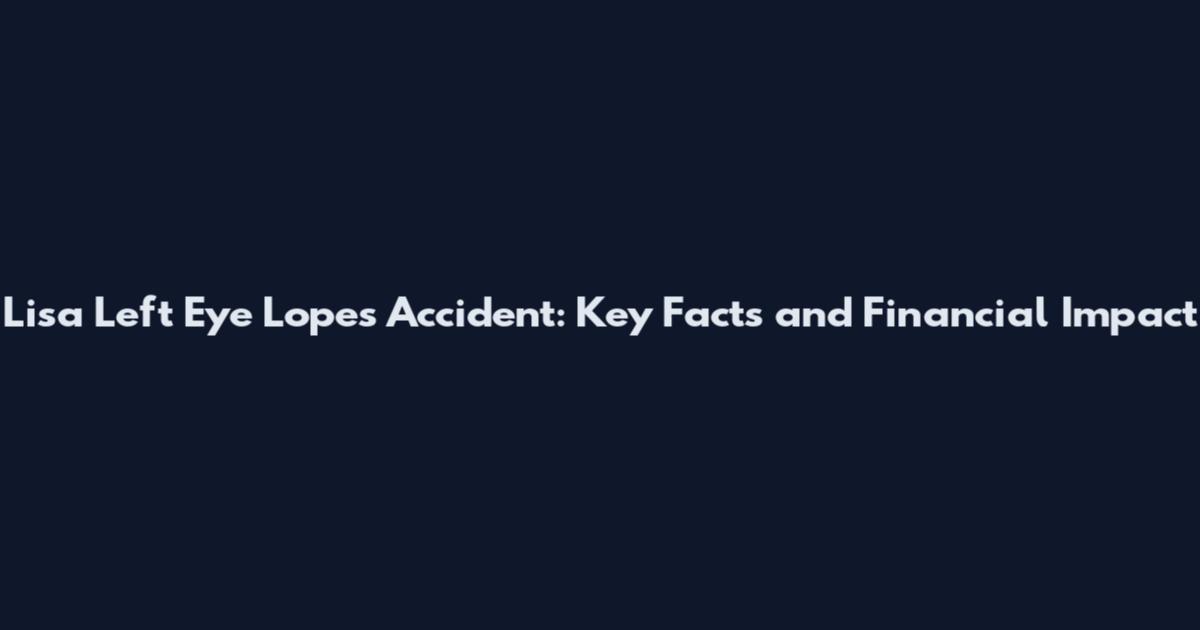 Lisa Left Eye Lopes Accident: Key Facts and Financial Impact