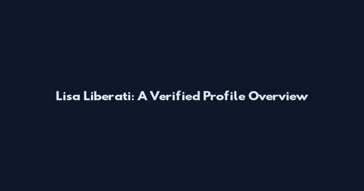 Lisa Liberati: A Verified Profile Overview