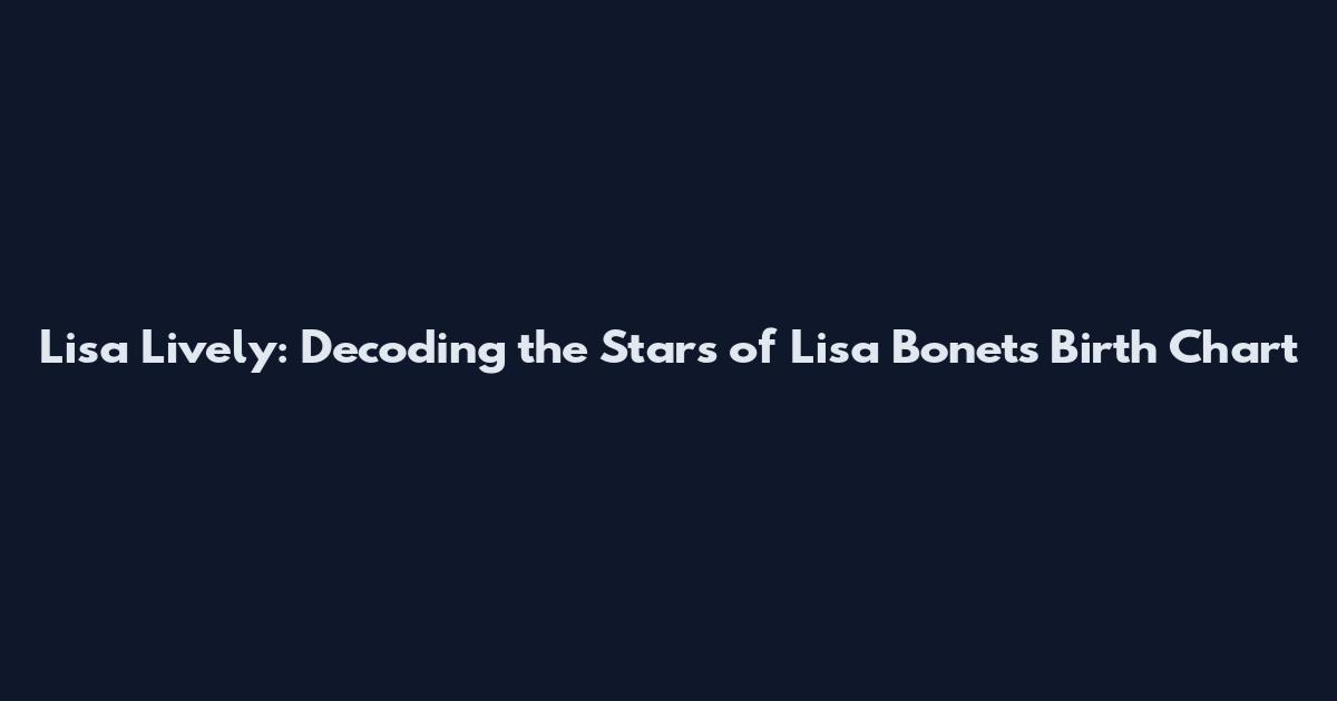 Lisa Lively: Decoding the Stars of Lisa Bonet's Birth Chart
