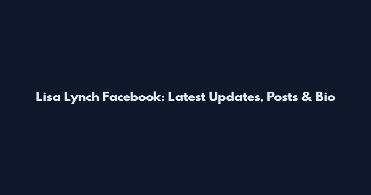 Lisa Lynch Facebook: Latest Updates, Posts & Bio