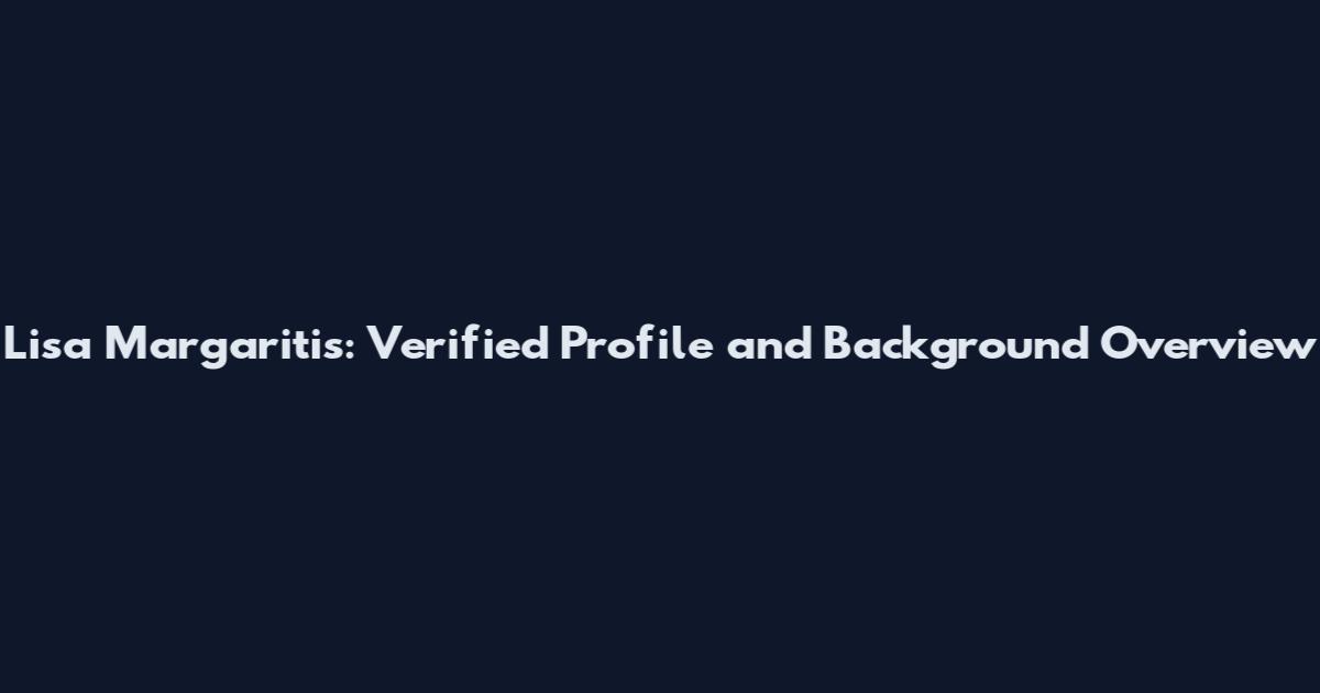 Lisa Margaritis: Verified Profile and Background Overview