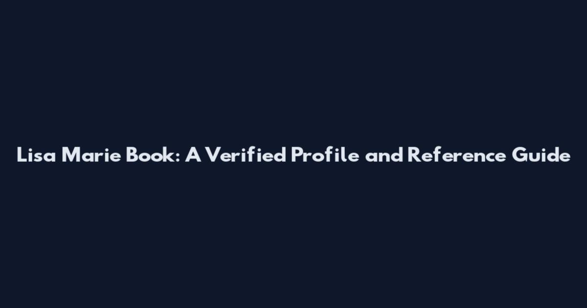 Lisa Marie Book: A Verified Profile and Reference Guide