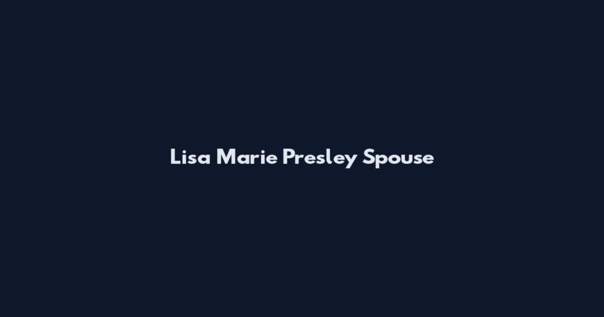 Lisa Marie Presley Spouse