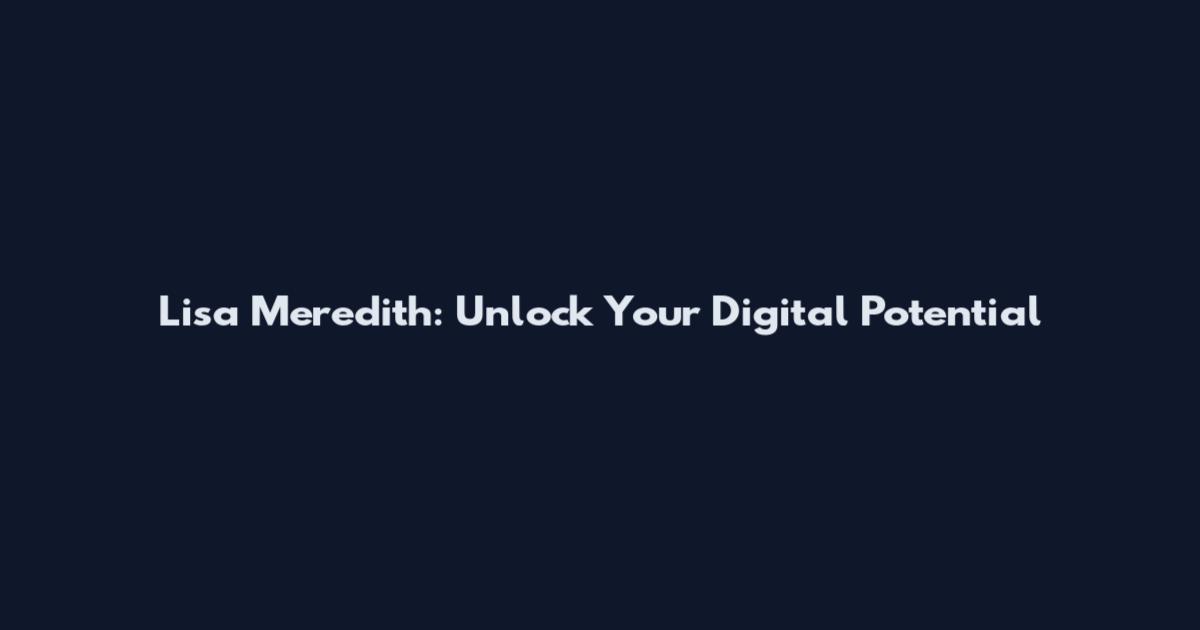 Lisa Meredith: Unlock Your Digital Potential