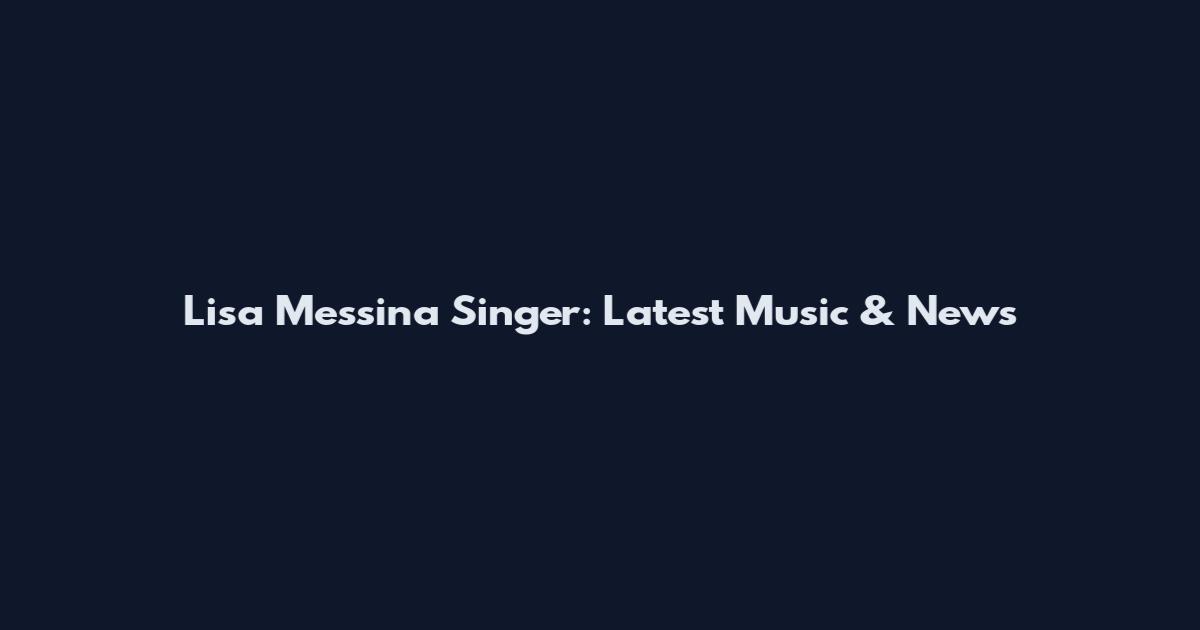Lisa Messina Singer: Latest Music & News
