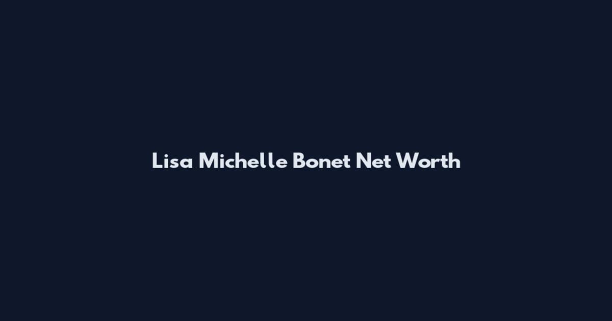 Lisa Michelle Bonet Net Worth