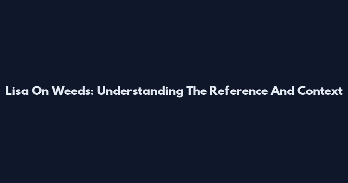 Lisa On Weeds: Understanding The Reference And Context