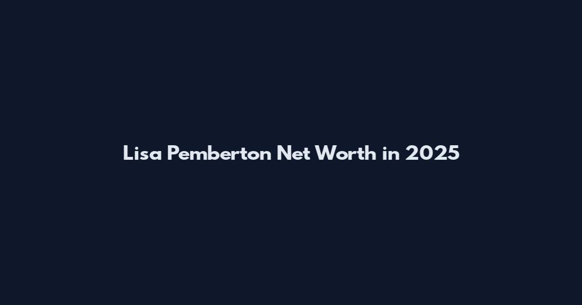 Lisa Pemberton Net Worth in 2025