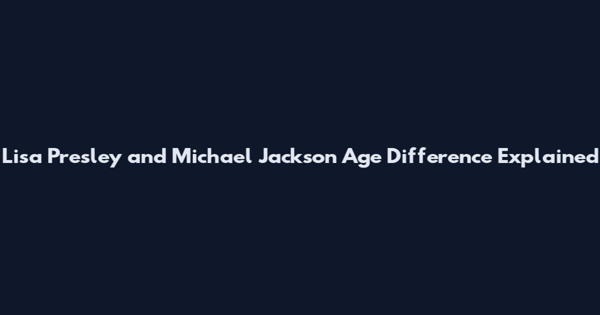 Lisa Presley and Michael Jackson Age Difference Explained