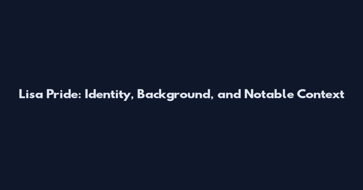 Lisa Pride: Identity, Background, and Notable Context