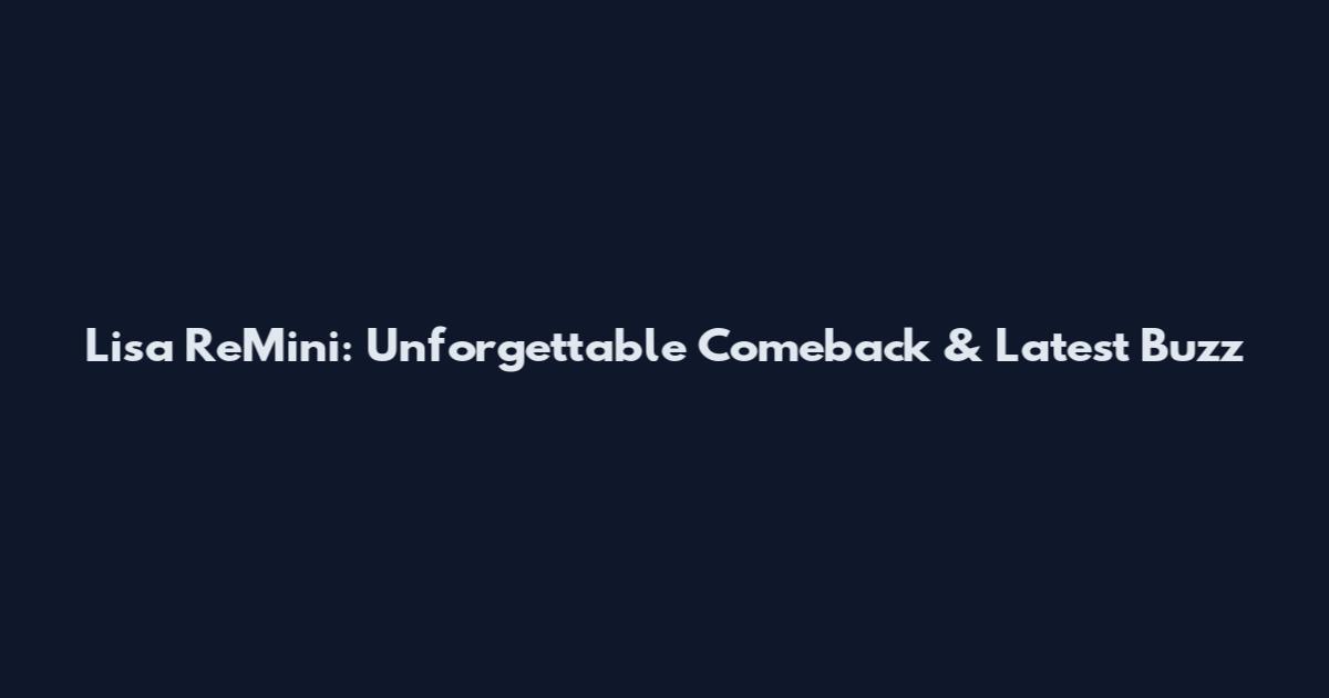 Lisa ReMini: Unforgettable Comeback & Latest Buzz
