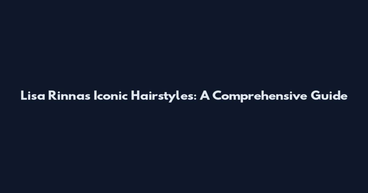 Lisa Rinna's Iconic Hairstyles: A Comprehensive Guide