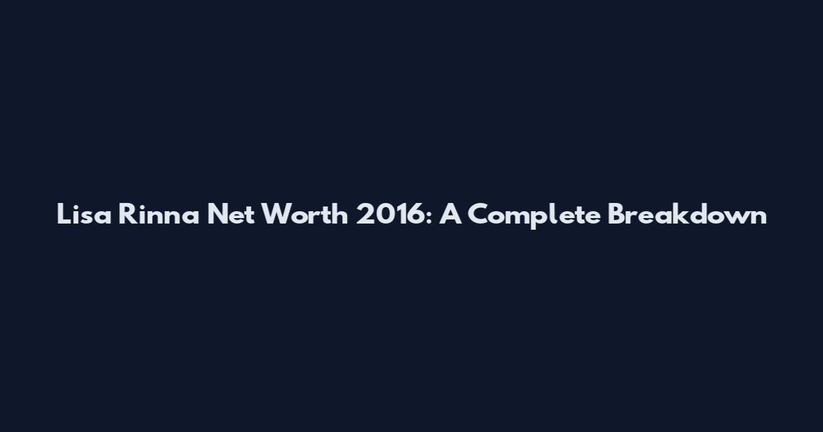 Lisa Rinna Net Worth 2016: A Complete Breakdown