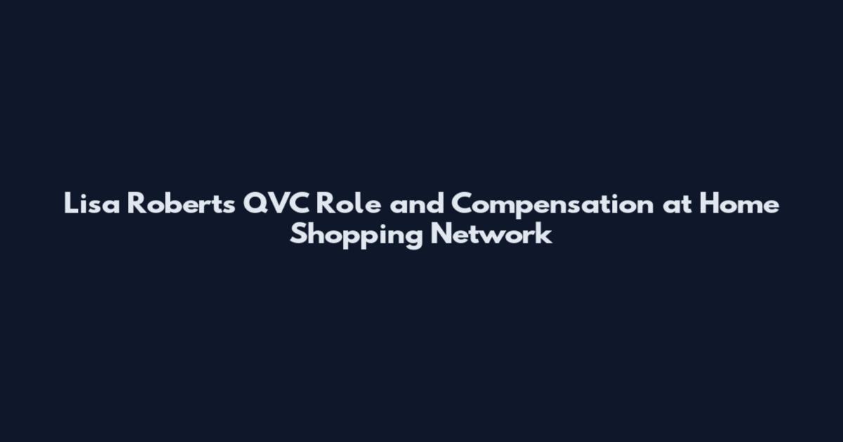 Lisa Roberts QVC Role and Compensation at Home Shopping Network