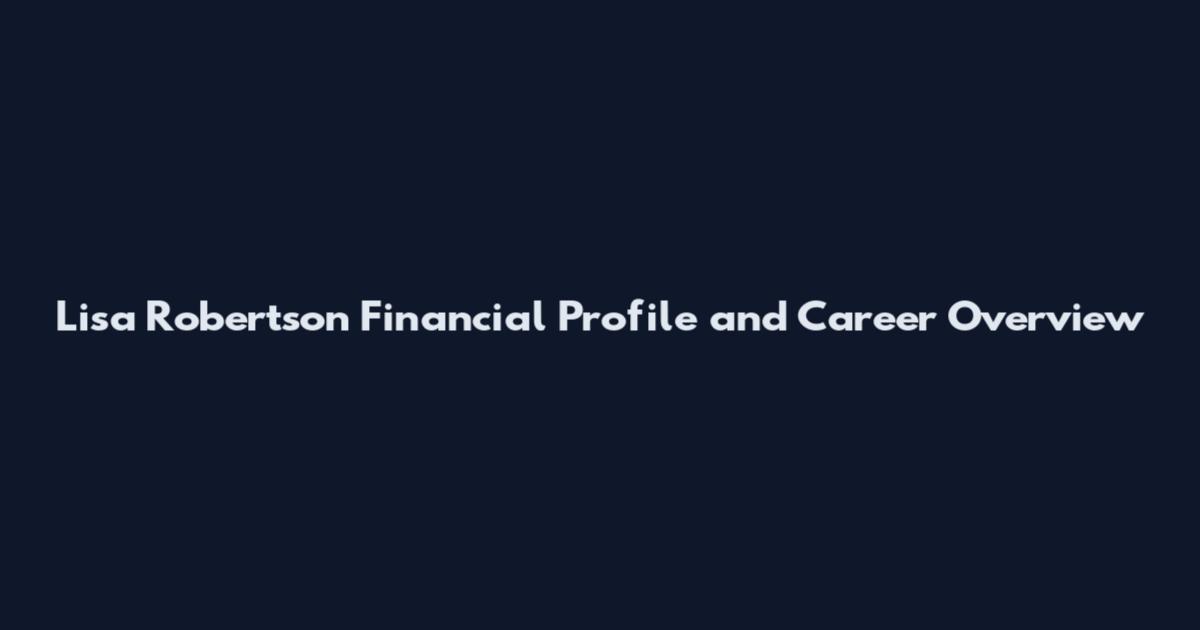 Lisa Robertson Financial Profile and Career Overview
